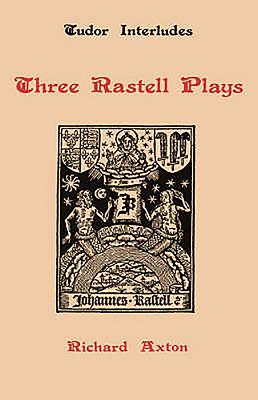 Three Rastell Plays: Four Elements, Calisto and Melebea, Gentleness and Nobility - Axton, Richard (Editor)