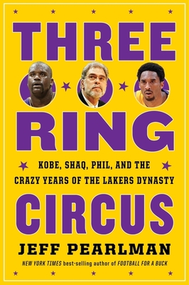 Three-Ring Circus: Kobe, Shaq, Phil, and the Crazy Years of the Lakers Dynasty - Pearlman, Jeff