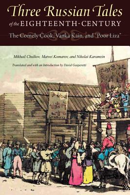 Three Russian Tales of the Eighteenth Century: The Comely Cook, Vanka Kain, and "Poor Liza" - Chulkov, Mikhail, and Komarov, Matvei, and Karamzin, Nikolai