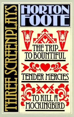 Three Screenplays: To Kill a Mockingbird, Tender Mercies and the Trip to Bountiful - Foote, Horton