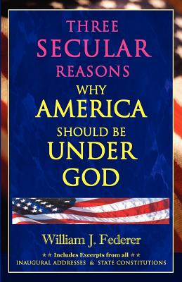 Three Secular Reasons Why America Should Be Under God - Federer, William J