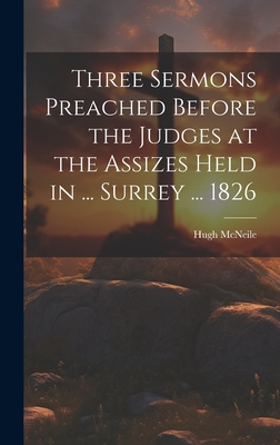 Three Sermons Preached Before the Judges at the Assizes Held in ... Surrey ... 1826 - McNeile, Hugh