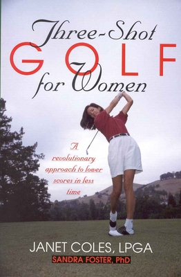 Three-Shot Golf for Women: A Revolutionary Approach to Lower Scores in Less Time - Coles, Janet, and Foster, Sandra