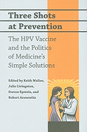 Three Shots at Prevention: The HPV Vaccine and the Politics of Medicine's Simple Solutions