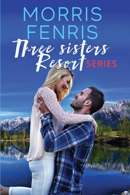Three Sisters Resort Boxset: Sweet Small Town Happily Ever After Romance - Fenris, Morris