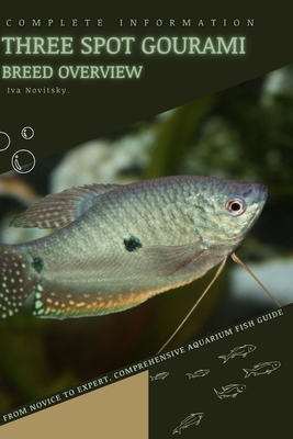 Three Spot Gourami: From Novice to Expert. Comprehensive Aquarium Fish Guide - Novitsky, Iva