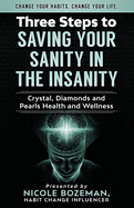 Three Steps to Saving Your Sanity in the Insanity: Change Your Habits. Change Your Life.
