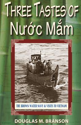 Three Tastes of Nuoc Mam: The Brown Water Navy & Visits to Vietnam - Branson, Douglas