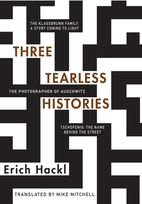 Three Tearless Histories: The Photographer of Auschwitz and Other Stories - Hackl, Erich, and Mitchell, Mike (Translated by)