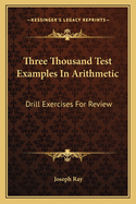 Three Thousand Test Examples In Arithmetic: Drill Exercises For Review