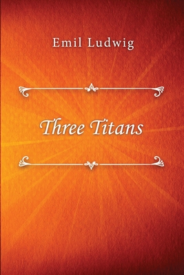 Three Titans - Ludwig, Emil, and Colburn Mayne, Ethel