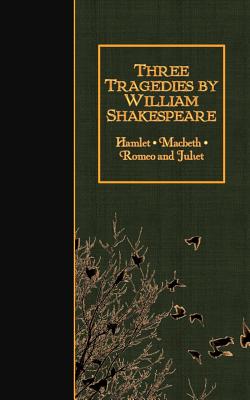 Three Tragedies by William Shakespeare: Hamlet, Macbeth, Romeo and Juliet - Shakespeare, William