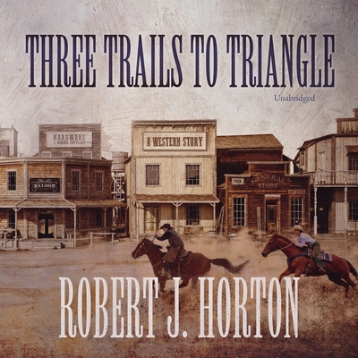 Three Trails to Triangle: A Western Story - Horton, Robert J