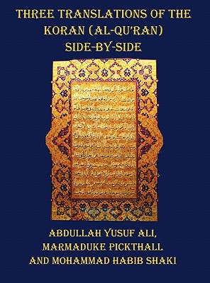 Three Translations of The Koran (Al-Qur'an) - Side by Side with Each Verse Not Split Across Pages - Ali, Abdullah Yusuf (Translated by), and Pickthall, Marmaduke (Translated by), and Shakir, Mohammad Habib (Translated by)