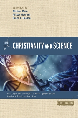 Three Views on Christianity and Science - Copan, Paul (General editor), and Reese, Christopher L. (General editor), and Ruse, Michael (Contributions by)