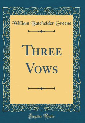Three Vows (Classic Reprint) - Greene, William Batchelder