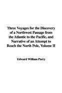 Three Voyages for the Discovery of a Northwest Passage from the Atlantic to the Pacific, and Narrative of an Attempt to Reach the North Pole, Volume I