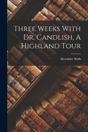 Three Weeks With Dr. Candlish, A Highland Tour