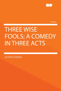 Three Wise Fools; A Comedy in Three Acts