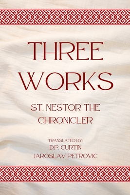 Three Works - St Nestor the Chronicler, and Curtin, D P (Translated by), and Petrovic, Jaroslav (Translated by)