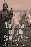 Three Years Among the Comanches: The Narrative of Nelson Lee the Texan Ranger