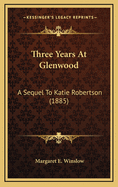 Three Years at Glenwood: A Sequel to Katie Robertson (1885)