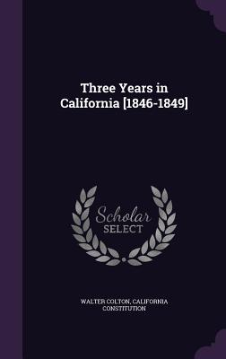Three Years in California [1846-1849] - Colton, Walter, and Constitution, California