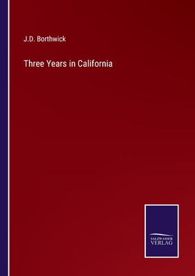 Three Years in California - Borthwick, J D