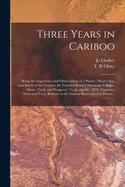 Three Years in Cariboo: Being the Experience and Observations of a Packer: What I Saw and Know of the Country, Its Traveled Routes, Distances, Villages, Mines, Trade and Prospects / by Jo. Lindley. With Distances, Notes and Facts, Relative to The...