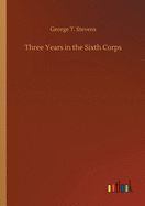 Three Years in the Sixth Corps