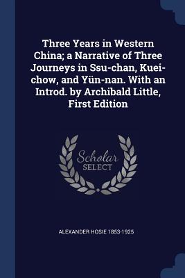 Three Years in Western China; a Narrative of Three Journeys in Ssu-chan, Kuei-chow, and Yn-nan. With an Introd. by Archibald Little, First Edition - Hosie, Alexander, Sir