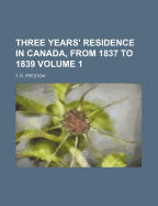 Three Years' Residence in Canada, from 1837 to 1839 Volume 1