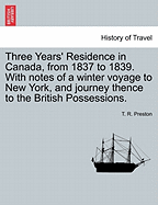 Three Years' Residence in Canada, from 1837 to 1839. with Notes of a Winter Voyage to New York, and Journey Thence to the British Possessions.