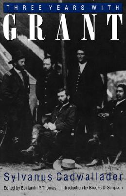 Three Years with Grant: As Recalled by War Correspondent Sylvanus Cadwallader - Cadwallader, Sylvanus, and Thomas, Benjamin P (Introduction by), and Simpson, Brooks D (Introduction by)