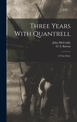 Three Years With Quantrell; a True Story - McCorkle, John, and Barton, O S 1862-1925