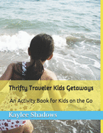 Thrifty Traveler Kids Getaways: An Activity Book for Kids on the go