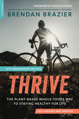 Thrive (10th Anniversary Edition): The Plant-Based Whole Foods Way to Staying Healthy for Life (Revised) - Brazier, Brendan