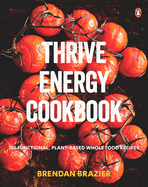 Thrive Energy Cookbook: 150 Functional Plant-Based Whole Food Recipes