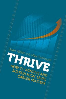 Thrive: How To Achieve and Sustain High-level Career Success - Williams, Dean, and Tinmouth, Mike