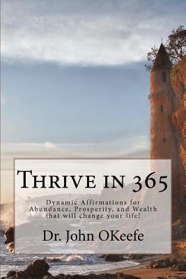 Thrive in 365: Dynamic Affirmations for Abundance, Prosperity, and Wealth that will change your life ! - Okeefe, John