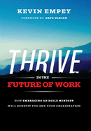 Thrive in the Future of Work: How Embracing an Agile Mindset Will Benefit You and Your Organization