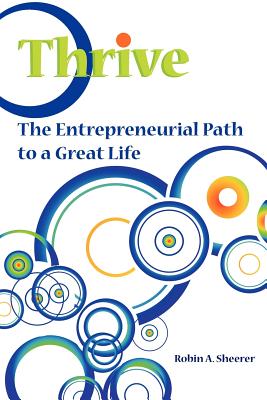 Thrive: The Entrepreneurial Path to a Great Life - Sheerer, Robin a