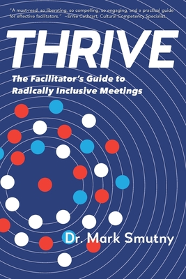 Thrive: The Facilitator's Guide to Radically Inclusive Meetings - Smutny, Mark