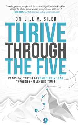 Thrive Through the Five: Practical Truths to Powerfully Lead through Challenging Times - Siler, Jill