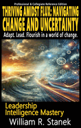 Thriving Amidst Flux - Navigating Change and Uncertainty - Adapt. Lead. Flourish in a world of change.: Elevating Skills, Mindsets, and Strengths for Transformational Leadership in Your Personal and Professional Life