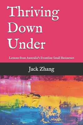 Thriving Down Under: Lessons from Australia's Frontline Small Businesses - Zhang, Jack