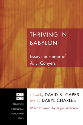 Thriving in Babylon: Essays in Honor of A. J. Conyers - Capes, David B (Editor), and Charles, J Daryl (Editor), and Moltmann, Jrgen (Foreword by)