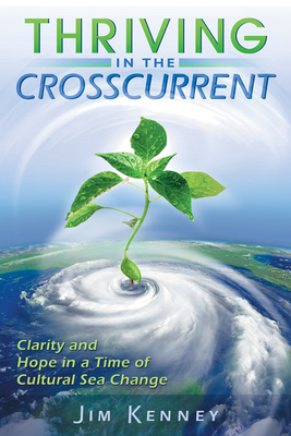 Thriving in the Crosscurrent: Clarity and Hope in a Time of Cultural Sea Change - Kenney, James