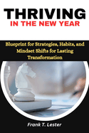 Thriving in the New Year: Blueprint for Strategies, Habits, and Mindset Shifts for Lasting Transformation