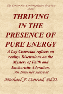 Thriving in the Presence of Pure Energy: A Lay Cistercian Reflects on Reality: Discussions on the Mystery of Faith and Eucharistic Adoration